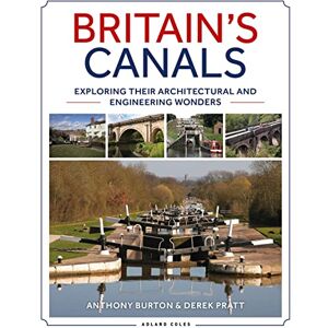 Burton, Anthony Britain's Canals: Exploring their Architectural and Engineering Wonders Burton, Anthony Britain's Canals: Exploring their Architectural and Engineering Wonders