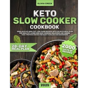 Creek, Olivia Keto Slow Cooker Cookbook: 2000 Days of High-Fat, Low-Carb Recipes with 28 Days Meal Plan for Healthy Living and Easy Cooking Delicious Low-Sugar, High-Protein Dishes for Busy Families and Beginners Creek, Olivia Keto Slow Cooker Cookbook: 2000 Days of High-Fat, Low-Carb Recipes with 28 Days Meal Plan for Healthy Living and Easy Cooking Delicious Low-Sugar, High-Protein Dishes for Busy Families and Beginners