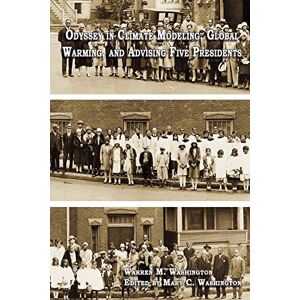 Washington, Warren Odyssey in Climate Modeling, Global Warming, and Advising Five Presidents Washington, Warren Odyssey in Climate Modeling, Global Warming, and Advising Five Presidents