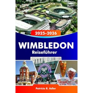 Adler, Patricia R. WIMBLEDON Reiseführer 2025–2026: Entdecken Sie legendäre Tennisgeschichte, charmante Dörfer, malerische Parks, lokale Kultur und Sehenswürdigkeiten im Südwesten Londons Adler, Patricia R. WIMBLEDON Reiseführer 2025–2026: Entdecken Sie legendäre Tennisgeschichte, charmante Dörfer, malerische Parks, lokale Kultur und Sehenswürdigkeiten im Südwesten Londons