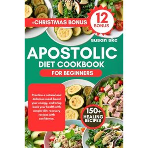 Skc, Susan APOSTOLIC DIET COOKBOOK FOR BEGINNERS: Practice a natural and delicious meal, boost your energy, and bring back your health with simple 150+ recovery recipes with confidence. Skc, Susan APOSTOLIC DIET COOKBOOK FOR BEGINNERS: Practice a natural and delicious meal, boost your energy, and bring back your health with simple 150+ recovery recipes with confidence.