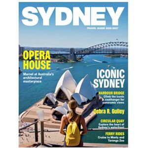 R. Gulley, Debra SYDNEY TRAVEL GUIDE 2026-2027(Full-Color): Explore Sydney’s landmarks, world-famous beaches, vibrant neighborhoods, hidden local gems, coastal walks, and scenic harbor viewpoints R. Gulley, Debra SYDNEY TRAVEL GUIDE 2026-2027(Full-Color): Explore Sydney’s landmarks, world-famous beaches, vibrant neighborhoods, hidden local gems, coastal walks, and scenic harbor viewpoints