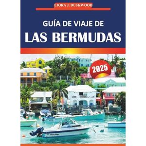 Duskwood, Liora J. Guía de viaje de Bermudas 2025: Tu guía esencial para explorar las playas, la cultura, las atracciones imperdibles y las actividades de la isla Duskwood, Liora J. Guía de viaje de Bermudas 2025: Tu guía esencial para explorar las playas, la cultura, las atracciones imperdibles y las actividades de la isla