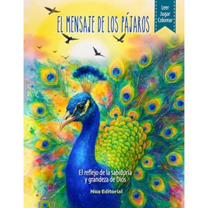 Editorial, Noa El Mensaje de los Pájaros: El reflejo de la sabiduría y grandeza de Dios Editorial, Noa El Mensaje de los Pájaros: El reflejo de la sabiduría y grandeza de Dios