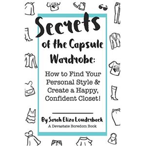 Louderback, Sarah Eliza Secrets of the Capsule Wardrobe: How to Find Your Personal Style & Create a Happy, Confident Closet! Louderback, Sarah Eliza Secrets of the Capsule Wardrobe: How to Find Your Personal Style & Create a Happy, Confident Closet!