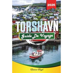 Floyd, Bianca TÓRSHAVN GUIDE DE VOYAGE 2026: Découvrez des joyaux cachés, des monuments historiques, des conseils de voyage et des expériences de vacances inoubliables Floyd, Bianca TÓRSHAVN GUIDE DE VOYAGE 2026: Découvrez des joyaux cachés, des monuments historiques, des conseils de voyage et des expériences de vacances inoubliables