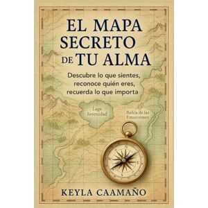 Caamaño, Keyla El Mapa Secreto de Tu Alma: Descubre lo que sientes, reconoce quién eres, recuerda lo que importa. Caamaño, Keyla El Mapa Secreto de Tu Alma: Descubre lo que sientes, reconoce quién eres, recuerda lo que importa.