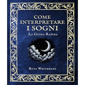 Whitehand, Ruta Come interpretare i sogni: Guida pratica per trasformare le visioni notturne in messaggi di crescita personale (Le guide pratiche dell'Apophis Club) Whitehand, Ruta Come interpretare i sogni: Guida pratica per trasformare le visioni notturne in messaggi di crescita personale (Le guide pratiche dell'Apophis Club)