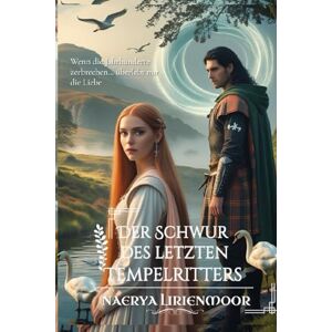 Lirienmoor, Naerya Der Schwur des letzten Tempelritters: Wenn die Jahrhunderte zerbrechen… überlebt nur die Liebe (Zwischen Ehre und Loyalität -Damen der Highlands-) Lirienmoor, Naerya Der Schwur des letzten Tempelritters: Wenn die Jahrhunderte zerbrechen… überlebt nur die Liebe (Zwischen Ehre und Loyalität -Damen der Highlands-)