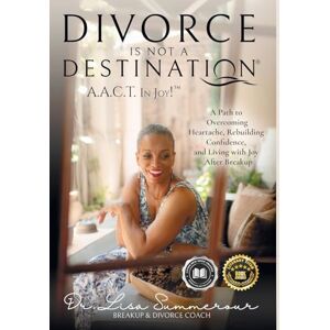 Summerour, Lisa D Divorce Is Not A Destination(R) A.A.C.T. In Joy!(TM) Summerour, Lisa D Divorce Is Not A Destination(R) A.A.C.T. In Joy!(TM)