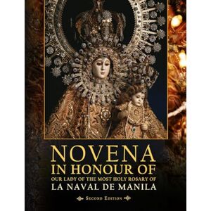 Debil, Mr John Ryan Marudo Novena in Honour of Our Lady of the Most Holy Rosary of La Naval de Manila: (Second Edition) Debil, Mr John Ryan Marudo Novena in Honour of Our Lady of the Most Holy Rosary of La Naval de Manila: (Second Edition)