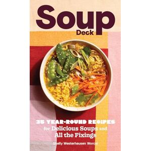 Westerhausen Worcel, Shelly Soup Deck: 35 Year-Round Recipes for Delicious Soups and All the Fixings Westerhausen Worcel, Shelly Soup Deck: 35 Year-Round Recipes for Delicious Soups and All the Fixings
