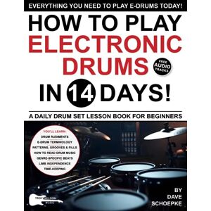 Schoepke, Dave How to Play Electronic Drums in 14 Days: A Daily Drum Set Lesson Book for Beginners—Drum Patterns, Beats, Grooves and Fills (Play Music in 14 Days) Schoepke, Dave How to Play Electronic Drums in 14 Days: A Daily Drum Set Lesson Book for Beginners—Drum Patterns, Beats, Grooves and Fills (Play Music in 14 Days)