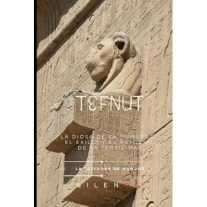 (SILENOS), La Tejedora de Mundos TEFNUT: La Diosa de la Humedad, el Exilio y el Retorno de la Fertilidad (EGIPTO) (SILENOS), La Tejedora de Mundos TEFNUT: La Diosa de la Humedad, el Exilio y el Retorno de la Fertilidad (EGIPTO)