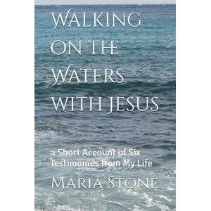 Stone, Dr. Maria Babakhanyan Walking on the Waters with Jesus: a Short Account of Six Testimonies from My Life Stone, Dr. Maria Babakhanyan Walking on the Waters with Jesus: a Short Account of Six Testimonies from My Life
