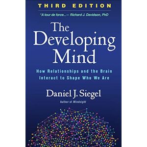 Siegel, Daniel J. The Developing Mind, Third Edition: How Relationships and the Brain Interact to Shape Who We Are Siegel, Daniel J. The Developing Mind, Third Edition: How Relationships and the Brain Interact to Shape Who We Are