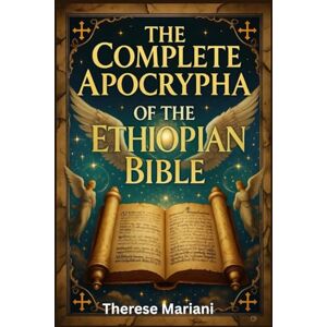 Mariani, Therese The Complete Apocrypha of the Ethiopian Bible: Exploring the Lost Scriptures that Shaped Early Christianity Mariani, Therese The Complete Apocrypha of the Ethiopian Bible: Exploring the Lost Scriptures that Shaped Early Christianity