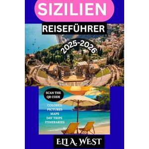WEST, ELI A. SIZILIEN REISEFÜHRER 2025-2026: Top-Attraktionen, Geheimtipps und lokale Einblicke für eine unvergessliche Reise WEST, ELI A. SIZILIEN REISEFÜHRER 2025-2026: Top-Attraktionen, Geheimtipps und lokale Einblicke für eine unvergessliche Reise