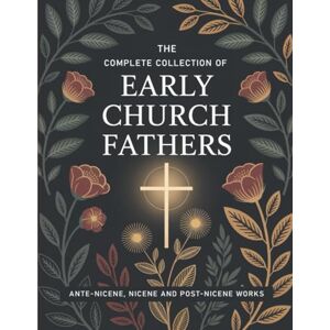 The Church Fathers The Complete Collection of Early Church Fathers: Ante-Nicene, Nicene and Post-Nicene Works (Grapevine Press) The Church Fathers The Complete Collection of Early Church Fathers: Ante-Nicene, Nicene and Post-Nicene Works (Grapevine Press)