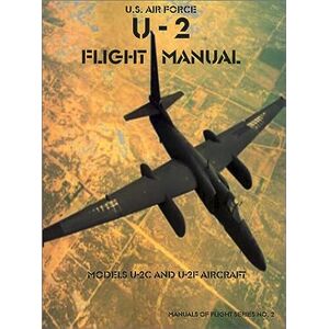 United U-2 Flight Manual: Models U-2C and U-2F Aircraft: 02 (Manuals of Flight) United U-2 Flight Manual: Models U-2C and U-2F Aircraft: 02 (Manuals of Flight)
