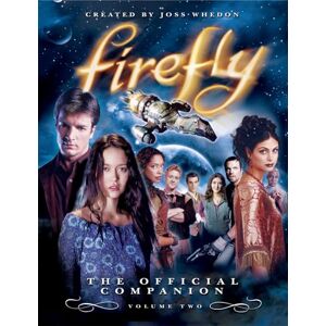 Joss Whedon Firefly: The Official Companion: Volume Two: 2 Joss Whedon Firefly: The Official Companion: Volume Two: 2
