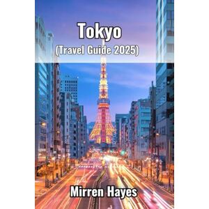 Hayes, Mirren Tokyo Travel Guide 2025 Hayes, Mirren Tokyo Travel Guide 2025