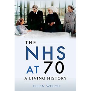 Ellen Welch The NHS at 70: A Living History Ellen Welch The NHS at 70: A Living History