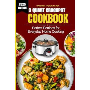 Peters Ms Rdn, Margaret J 3 Quart Crockpot Cookbook 2025: Perfect Portions for Everyday Home Cooking (Everyday Nutrition Series by Margaret J. Peters, MS, RDN) Peters Ms Rdn, Margaret J 3 Quart Crockpot Cookbook 2025: Perfect Portions for Everyday Home Cooking (Everyday Nutrition Series by Margaret J. Peters, MS, RDN)