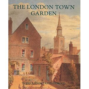 Todd Longstaffe-Gowan The London Town Garden, 1700–1840 (Paul Mellon Centre for Studies in British Art) Todd Longstaffe-Gowan The London Town Garden, 1700–1840 (Paul Mellon Centre for Studies in British Art)