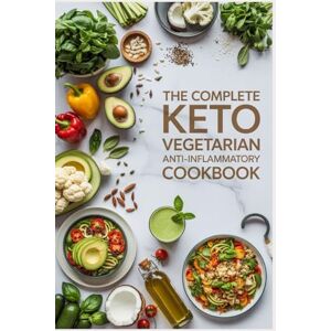 Wynn, Ava THE COMPLETE KETO VEGETARIAN ANTI-INFLAMMATORY COOKBOOK: 90+ Delicious Plant-Based, Low-Carb Recipes to Heal Your Body, Reduce Chronic Pain, Boost Energy and Feel Amazing Every Day Wynn, Ava THE COMPLETE KETO VEGETARIAN ANTI-INFLAMMATORY COOKBOOK: 90+ Delicious Plant-Based, Low-Carb Recipes to Heal Your Body, Reduce Chronic Pain, Boost Energy and Feel Amazing Every Day