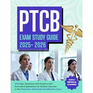 Johannes, Eberhilda PTCB Exam Study Guide 2025-2026: 500 Easy Questions and Answers with Accurate Explanations to Achieve Success in the Pharmacy Technician Certification Exam Johannes, Eberhilda PTCB Exam Study Guide 2025-2026: 500 Easy Questions and Answers with Accurate Explanations to Achieve Success in the Pharmacy Technician Certification Exam