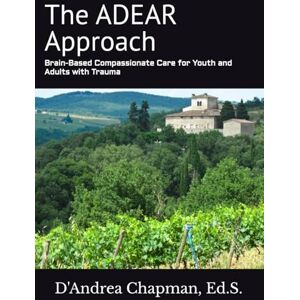 Chapman Ed.S., D'Andrea The ADEAR Approach: Brain-Based Compassionate Care for Youth and Adults with Trauma Chapman Ed.S., D'Andrea The ADEAR Approach: Brain-Based Compassionate Care for Youth and Adults with Trauma