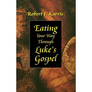 Karris OFM, Robert J. Eating Your Way Through Luke's Gospel Karris OFM, Robert J. Eating Your Way Through Luke's Gospel