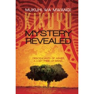 Mwangi, Mukuhi Wa Kikuyu Mystery Revealed: Descendants of Asher, a lost tribe of Israel Mwangi, Mukuhi Wa Kikuyu Mystery Revealed: Descendants of Asher, a lost tribe of Israel