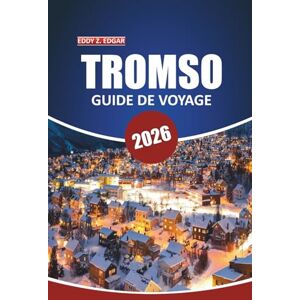 Edgar, Eddy Z. Guide de voyage Tromsø 2026: Votre manuel ultime pour explorer les merveilles de l'Arctique, les aurores boréales, les safaris animaliers, la culture ... air dans la porte d'entrée de la Norvège Edgar, Eddy Z. Guide de voyage Tromsø 2026: Votre manuel ultime pour explorer les merveilles de l'Arctique, les aurores boréales, les safaris animaliers, la culture ... air dans la porte d'entrée de la Norvège