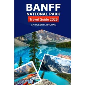 Brooks, Cathleen M. Banff National Park Travel Guide 2026: Explore the Majestic Canadian Rockies, Hiking Trails, Wildlife, Things to do, Insider Tip, and Outdoor Adventures Brooks, Cathleen M. Banff National Park Travel Guide 2026: Explore the Majestic Canadian Rockies, Hiking Trails, Wildlife, Things to do, Insider Tip, and Outdoor Adventures