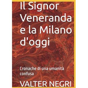 NEGRI, VALTER Il Signor Veneranda e la Milano d'oggi: Cronache di una umanità confusa NEGRI, VALTER Il Signor Veneranda e la Milano d'oggi: Cronache di una umanità confusa