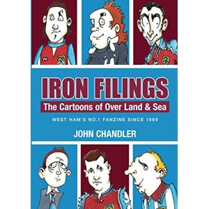 CHANDLER, JOHN Iron filings. The Cartoons of Over Land and Sea, West Ham's no 1 Fanzine since 1989. CHANDLER, JOHN Iron filings. The Cartoons of Over Land and Sea, West Ham's no 1 Fanzine since 1989.