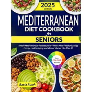 Rulek, Baela The Ultimate Mediterranean Diet Cookbook for Seniors: Simple Mediterranean Recipes and a 4-Week Meal Plan for Lasting Energy Healthy Aging and a More Vibrant Life After 60 Rulek, Baela The Ultimate Mediterranean Diet Cookbook for Seniors: Simple Mediterranean Recipes and a 4-Week Meal Plan for Lasting Energy Healthy Aging and a More Vibrant Life After 60