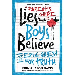 Erin Davis A Parent's Guide to Lies Boys Believe: And the Epic Quest for Truth Erin Davis A Parent's Guide to Lies Boys Believe: And the Epic Quest for Truth