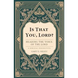 Gilley, Gary E. Is That You, Lord?: Hearing the Voice of the Lord Gilley, Gary E. Is That You, Lord?: Hearing the Voice of the Lord