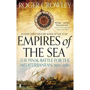 Crowley, Roger Empires of the Sea: The Final Battle for the Mediterranean, 1521-1580 Crowley, Roger Empires of the Sea: The Final Battle for the Mediterranean, 1521-1580