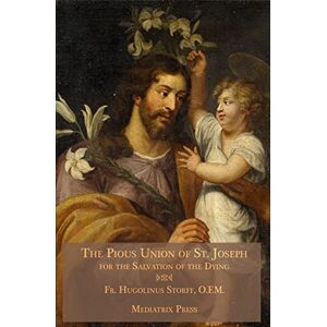 Storff, Hugolinus The Pious Union of St. Joseph: For the Salvation of the Dying Storff, Hugolinus The Pious Union of St. Joseph: For the Salvation of the Dying