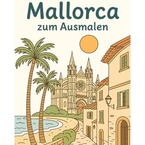 Verlag, Schnuckel Mallorca zum Ausmalen: Ein Ausmalbuch für klein und groß Entdecke die Schönheit der Baleareninsel in detailreichen Ausmalmotiven – Ideal zur Entspannung, zum Abschalten und zum Träumen Verlag, Schnuckel Mallorca zum Ausmalen: Ein Ausmalbuch für klein und groß Entdecke die Schönheit der Baleareninsel in detailreichen Ausmalmotiven – Ideal zur Entspannung, zum Abschalten und zum Träumen