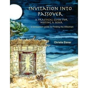 Eisner, Christie Invitation into Passover...a Practical Guide for Hosting a Seder: Companion to Finding the Afikoman Eisner, Christie Invitation into Passover...a Practical Guide for Hosting a Seder: Companion to Finding the Afikoman