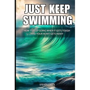 Greek, Steven Just Keep Swimming: How To Keep Going When It Gets Tough and Your Heart Gets Heavy (Building Champions) Greek, Steven Just Keep Swimming: How To Keep Going When It Gets Tough and Your Heart Gets Heavy (Building Champions)