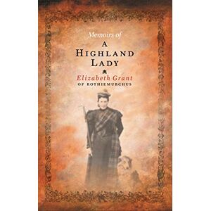 Grant, Elizabeth Memoirs Of A Highland Lady Grant, Elizabeth Memoirs Of A Highland Lady