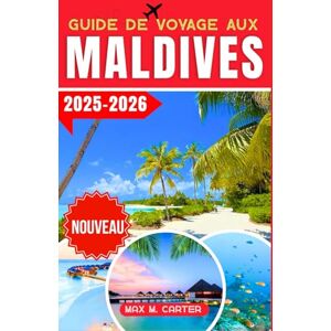 Carter, Max M. Guide de Voyage aux Maldives 2025-2026: Découvrez des complexes hôteliers de luxe, eaux cristallines, plongée avec tuba et sous-marine, villas sur ... romantiques (FRENCH GUIDE BEST SERIES) Carter, Max M. Guide de Voyage aux Maldives 2025-2026: Découvrez des complexes hôteliers de luxe, eaux cristallines, plongée avec tuba et sous-marine, villas sur ... romantiques (FRENCH GUIDE BEST SERIES)