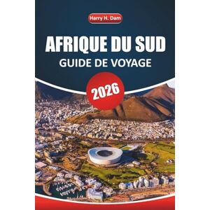 Dam, Harry H. Guide de voyage en Afrique du Sud 2026: Explorez des safaris animaliers, des villes animées et des aventures culturelles à travers la nation arc-en-ciel Dam, Harry H. Guide de voyage en Afrique du Sud 2026: Explorez des safaris animaliers, des villes animées et des aventures culturelles à travers la nation arc-en-ciel
