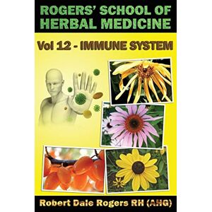 Rogers RH, Robert Dale Rogers' School of Herbal Medicine Volume 12: Immune System Rogers RH, Robert Dale Rogers' School of Herbal Medicine Volume 12: Immune System